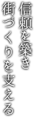 信頼を築き街づくりを支える